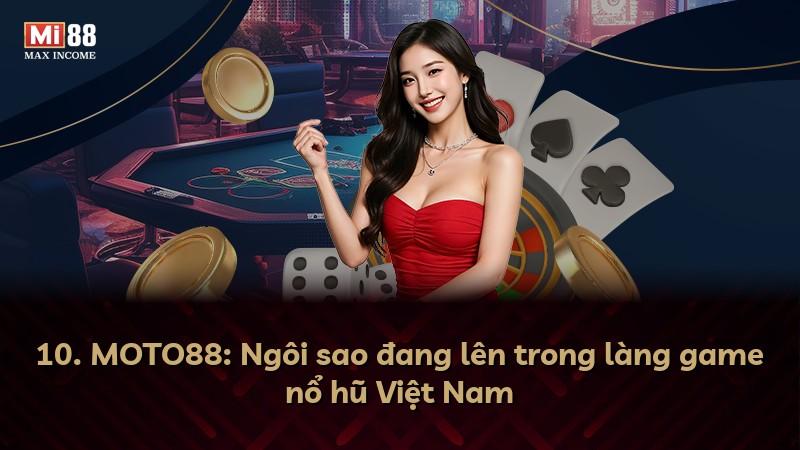 10. MOTO88: Ngôi sao đang lên trong làng game nổ hũ Việt Nam