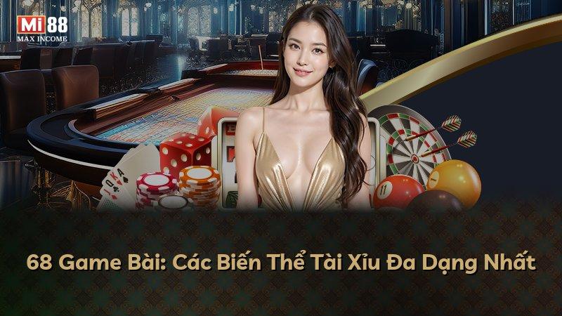 68 Game Bài: Các Biến Thể Tài Xỉu Đa Dạng Nhất