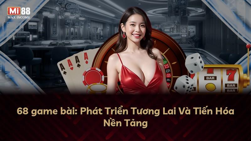 68 game bài: Phát Triển Tương Lai Và Tiến Hóa Nền Tảng