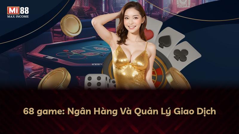 68 game: Ngân Hàng Và Quản Lý Giao Dịch