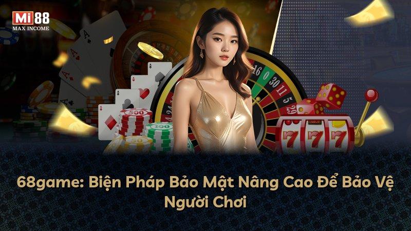 68game: Biện Pháp Bảo Mật Nâng Cao Để Bảo Vệ Người Chơi