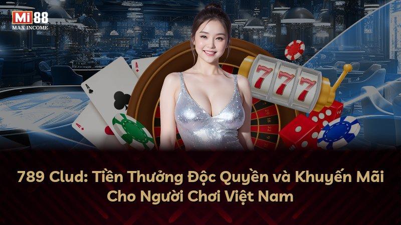 789 Clud: Tiền Thưởng Độc Quyền và Khuyến Mãi Cho Người Chơi Việt Nam