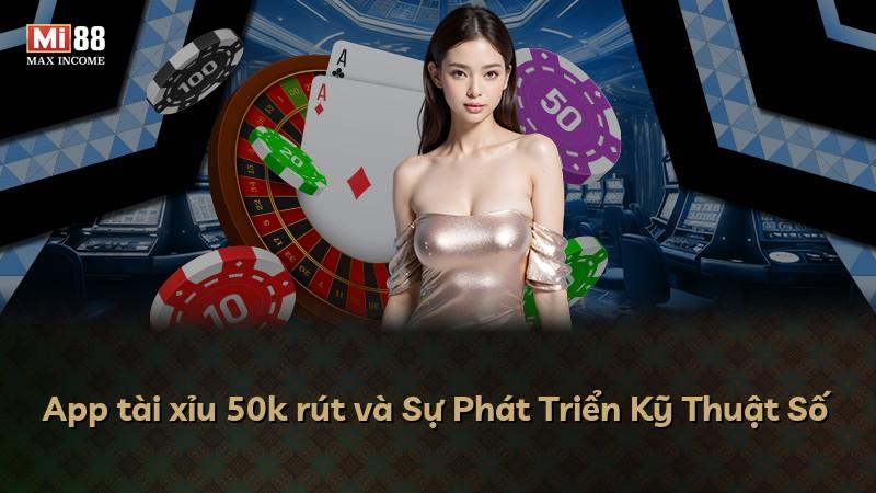 App tài xỉu 50k rút và Sự Phát Triển Kỹ Thuật Số