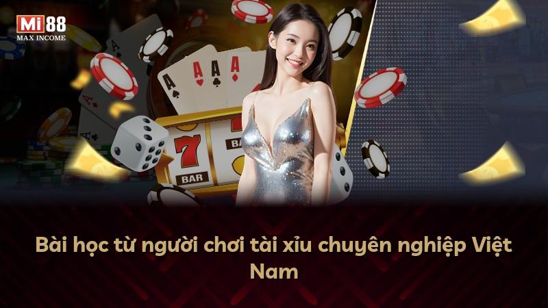 Bài học từ người chơi tài xỉu chuyên nghiệp Việt Nam