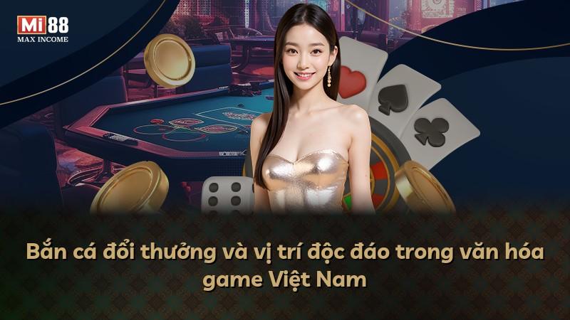 Bắn cá đổi thưởng và vị trí độc đáo trong văn hóa game Việt Nam