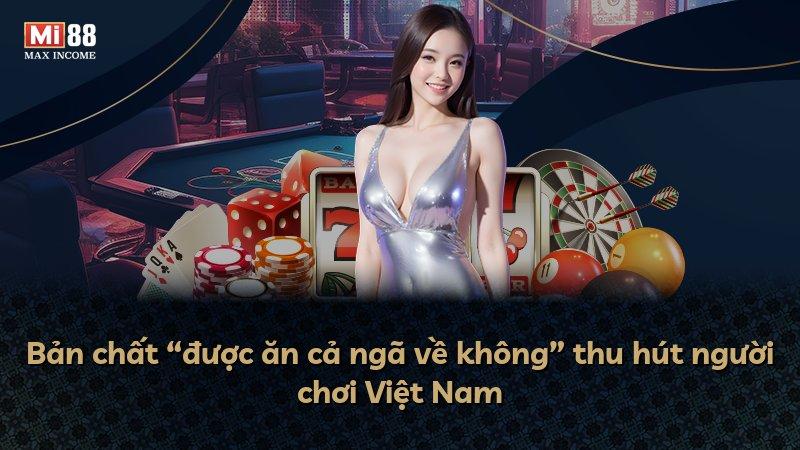 Bản chất “được ăn cả ngã về không” thu hút người chơi Việt Nam