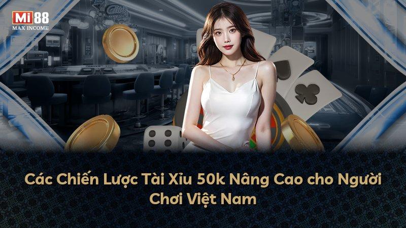 Các Chiến Lược Tài Xỉu 50k Nâng Cao cho Người Chơi Việt Nam