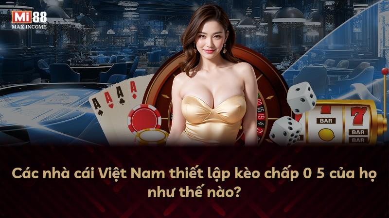 Các nhà cái Việt Nam thiết lập kèo chấp 0 5 của họ như thế nào?