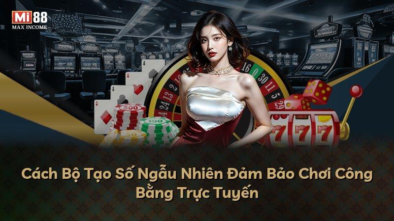 Cách Bộ Tạo Số Ngẫu Nhiên Đảm Bảo Chơi Công Bằng Trực Tuyến