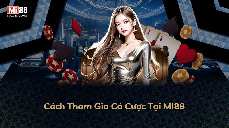 Cách Tham Gia Cá Cược Tại MI88