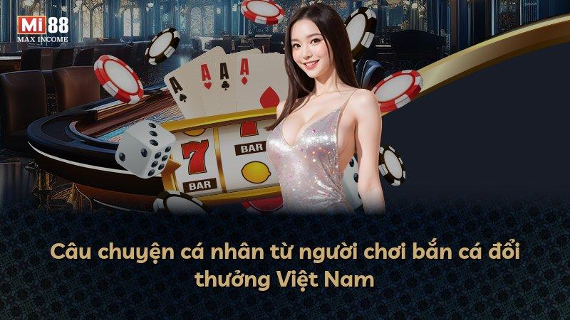Câu chuyện cá nhân từ người chơi bắn cá đổi thưởng Việt Nam