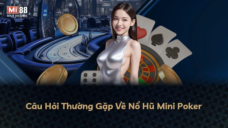 Câu Hỏi Thường Gặp Về Nổ Hũ Mini Poker