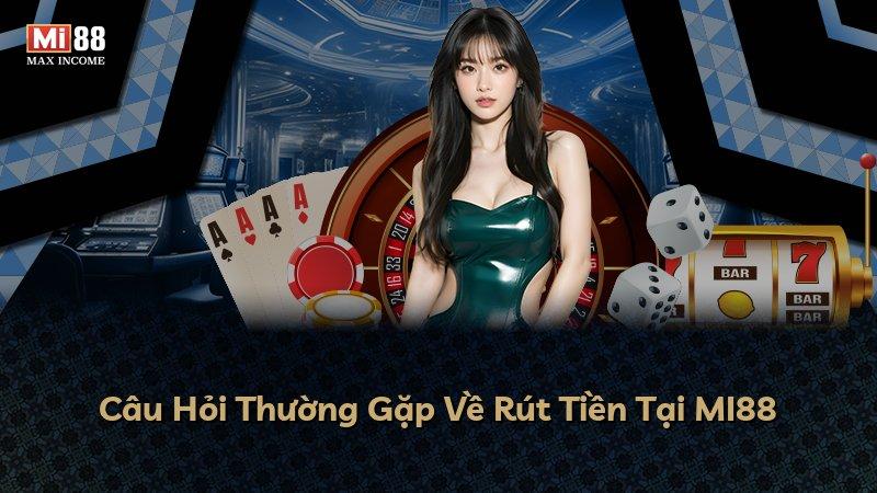 Câu Hỏi Thường Gặp Về Rút Tiền Tại MI88