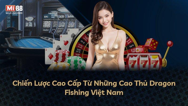 Chiến Lược Cao Cấp Từ Những Cao Thủ Dragon Fishing Việt Nam