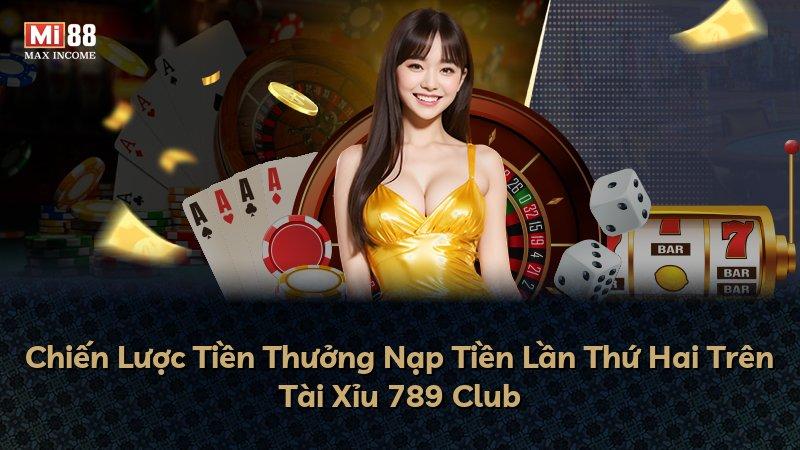 Chiến Lược Tiền Thưởng Nạp Tiền Lần Thứ Hai Trên Tài Xỉu 789 Club