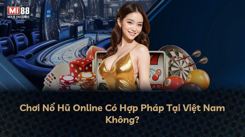 Chơi Nổ Hũ Online Có Hợp Pháp Tại Việt Nam Không?