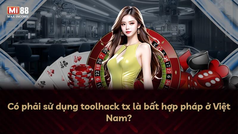 Có phải sử dụng toolhack tx là bất hợp pháp ở Việt Nam?