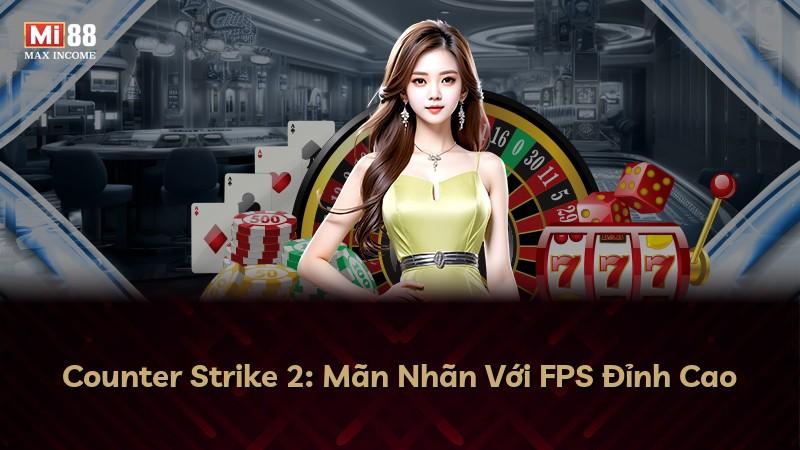 Counter Strike 2: Mãn Nhãn Với FPS Đỉnh Cao