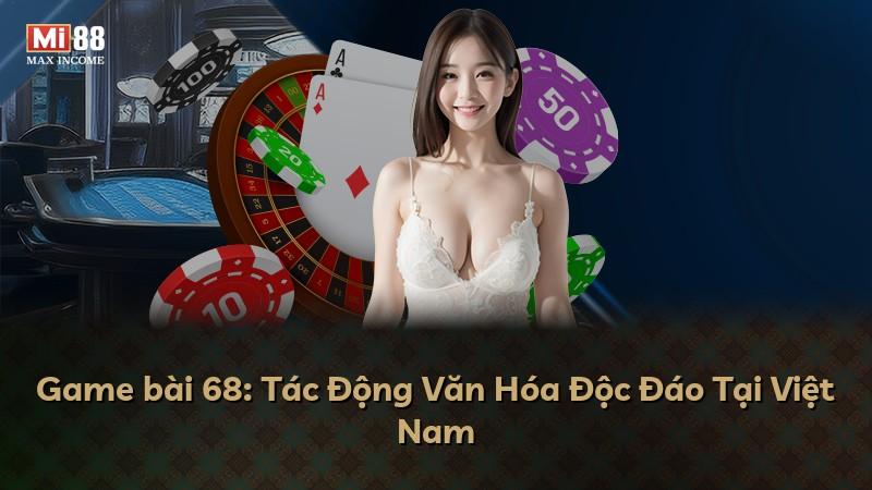 Game bài 68: Tác Động Văn Hóa Độc Đáo Tại Việt Nam