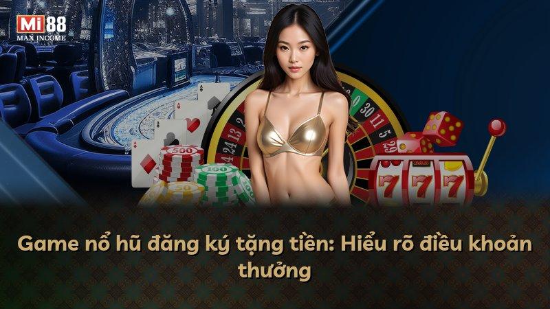 Game nổ hũ đăng ký tặng tiền: Hiểu rõ điều khoản thưởng