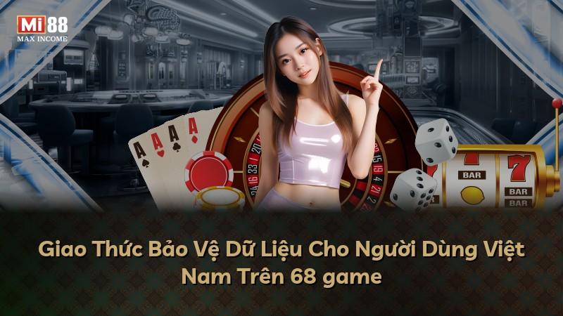 Giao Thức Bảo Vệ Dữ Liệu Cho Người Dùng Việt Nam Trên 68 game