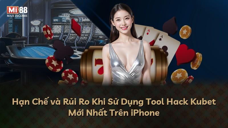 Hạn Chế và Rủi Ro Khi Sử Dụng Tool Hack Kubet Mới Nhất Trên iPhone