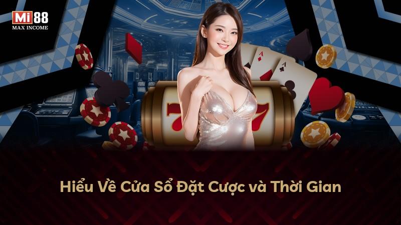 Hiểu Về Cửa Sổ Đặt Cược và Thời Gian