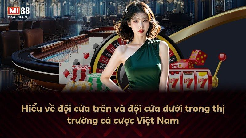 Hiểu về đội cửa trên và đội cửa dưới trong thị trường cá cược Việt Nam