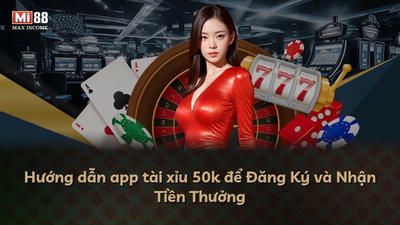 Hướng dẫn app tài xỉu 50k để Đăng Ký và Nhận Tiền Thưởng