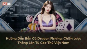 Hướng Dẫn Bắn Cá Dragon Fishing: Chiến Lược Thắng Lớn Từ Cao Thủ Việt Nam