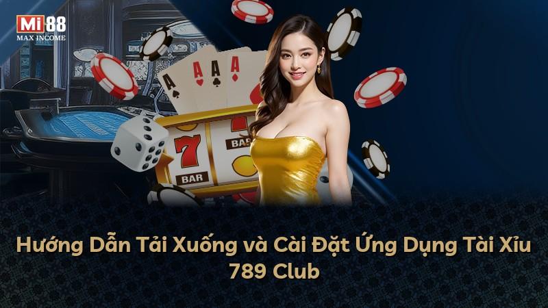 Hướng Dẫn Tải Xuống và Cài Đặt Ứng Dụng Tài Xỉu 789 Club