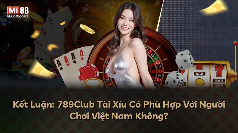 Kết Luận: 789Club Tài Xỉu Có Phù Hợp Với Người Chơi Việt Nam Không?