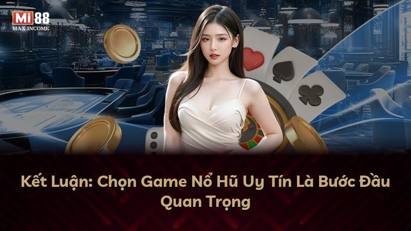 Kết Luận: Chọn Game Nổ Hũ Uy Tín Là Bước Đầu Quan Trọng