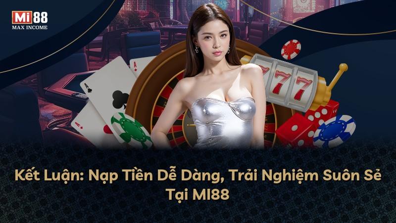 Kết Luận: Nạp Tiền Dễ Dàng, Trải Nghiệm Suôn Sẻ Tại MI88