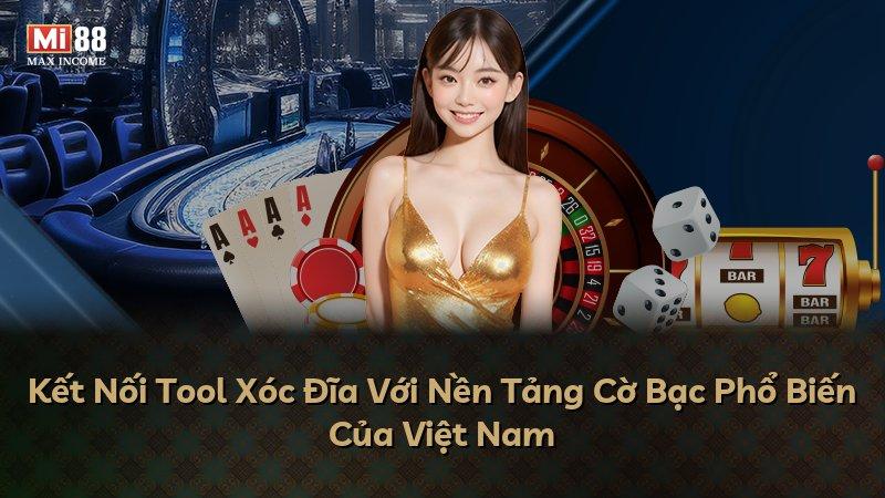 Kết Nối Tool Xóc Đĩa Với Nền Tảng Cờ Bạc Phổ Biến Của Việt Nam