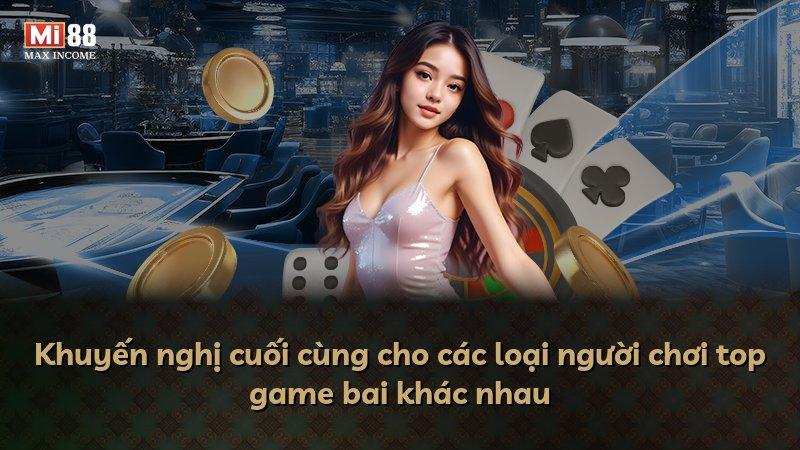 Khuyến nghị cuối cùng cho các loại người chơi top game bai khác nhau