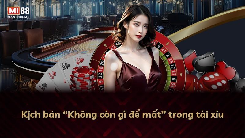 Kịch bản “Không còn gì để mất” trong tài xỉu