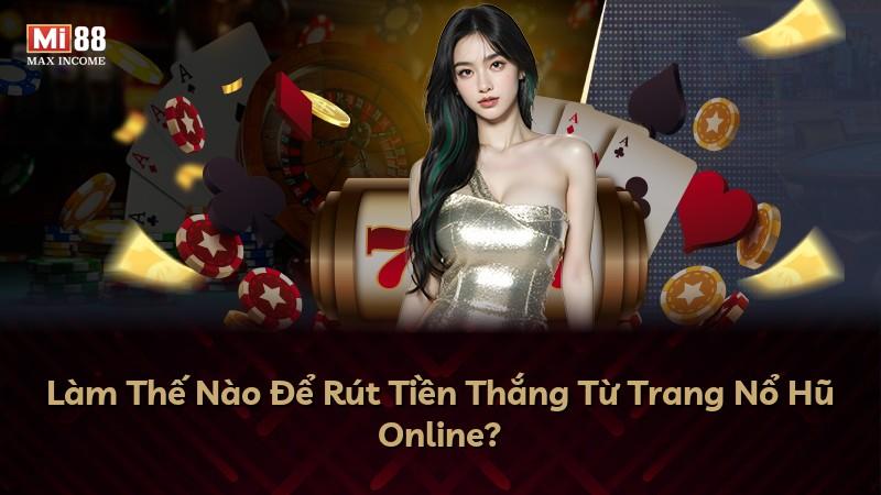 Làm Thế Nào Để Rút Tiền Thắng Từ Trang Nổ Hũ Online?