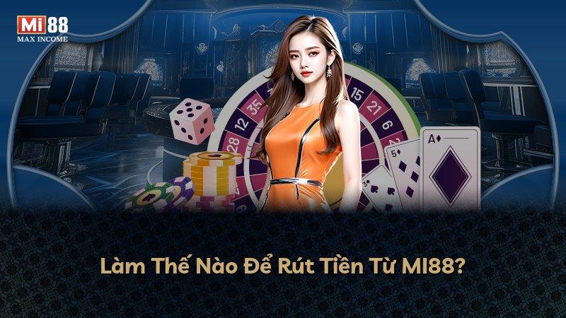 Làm Thế Nào Để Rút Tiền Từ MI88?