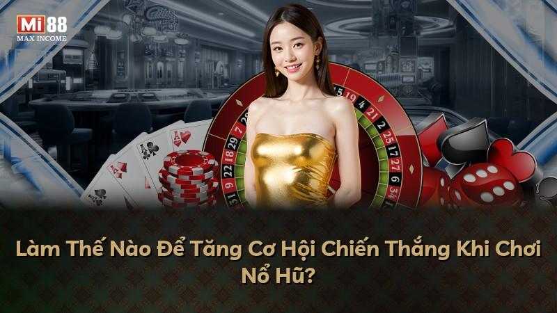 Làm Thế Nào Để Tăng Cơ Hội Chiến Thắng Khi Chơi Nổ Hũ?