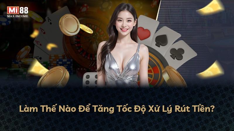 Làm Thế Nào Để Tăng Tốc Độ Xử Lý Rút Tiền?