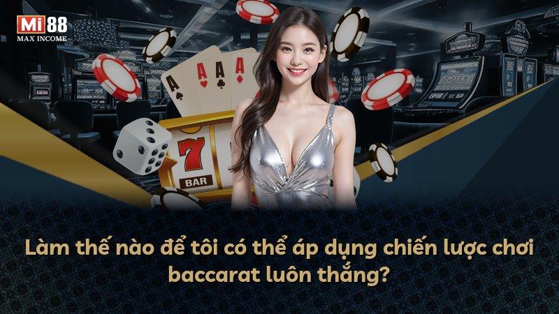 Làm thế nào để tôi có thể áp dụng chiến lược chơi baccarat luôn thắng?