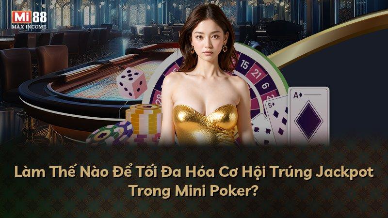 Làm Thế Nào Để Tối Đa Hóa Cơ Hội Trúng Jackpot Trong Mini Poker?