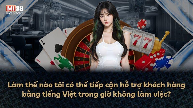 Làm thế nào tôi có thể tiếp cận hỗ trợ khách hàng bằng tiếng Việt trong giờ không làm việc?