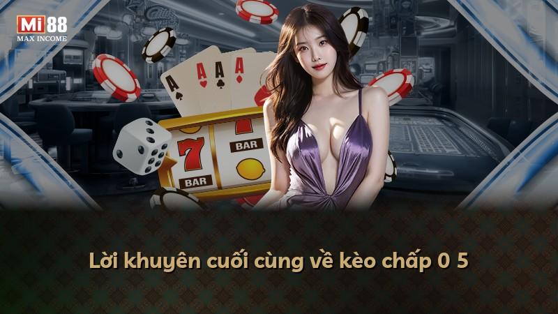 Lời khuyên cuối cùng về kèo chấp 0 5