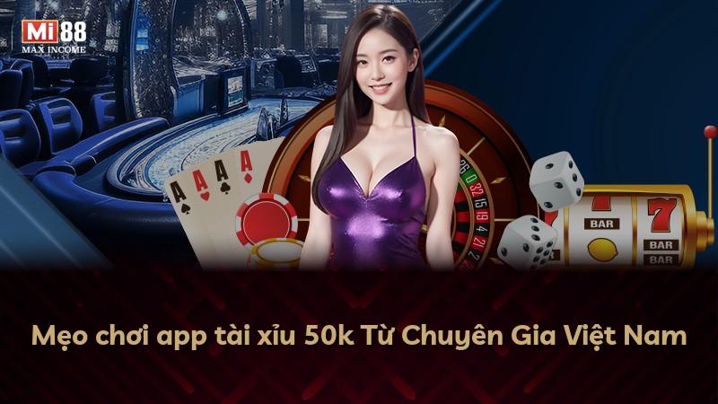 Mẹo chơi app tài xỉu 50k Từ Chuyên Gia Việt Nam