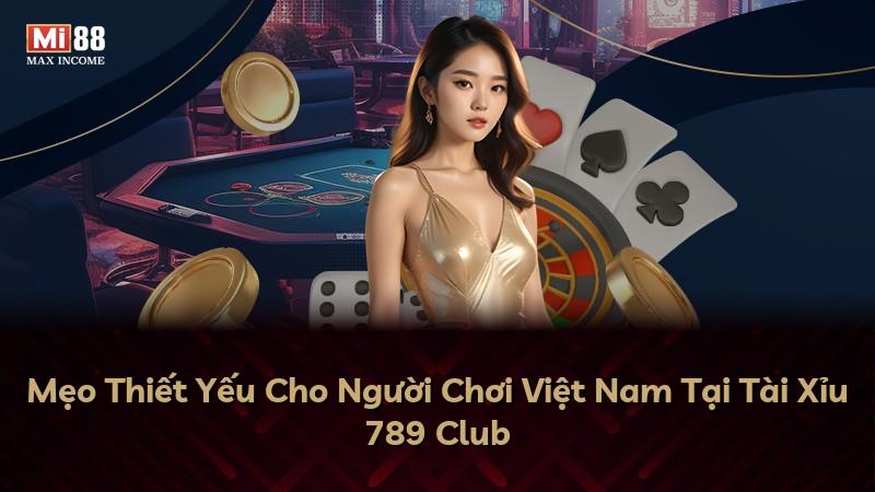 Mẹo Thiết Yếu Cho Người Chơi Việt Nam Tại Tài Xỉu 789 Club