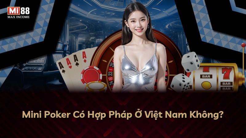 Mini Poker Có Hợp Pháp Ở Việt Nam Không?