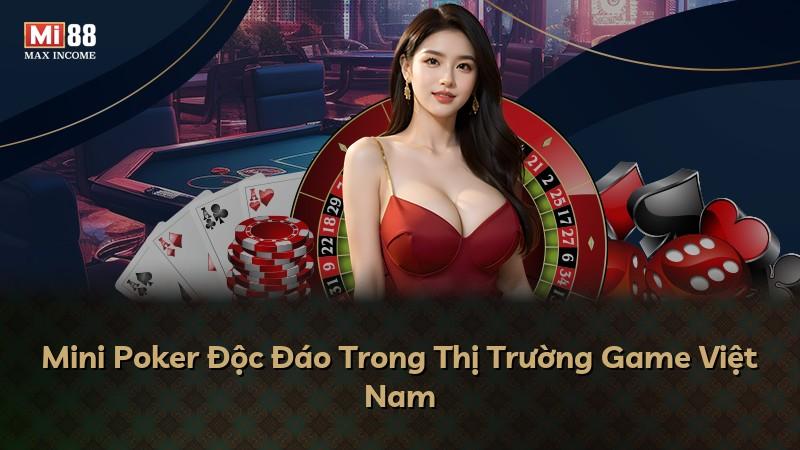 Mini Poker Độc Đáo Trong Thị Trường Game Việt Nam