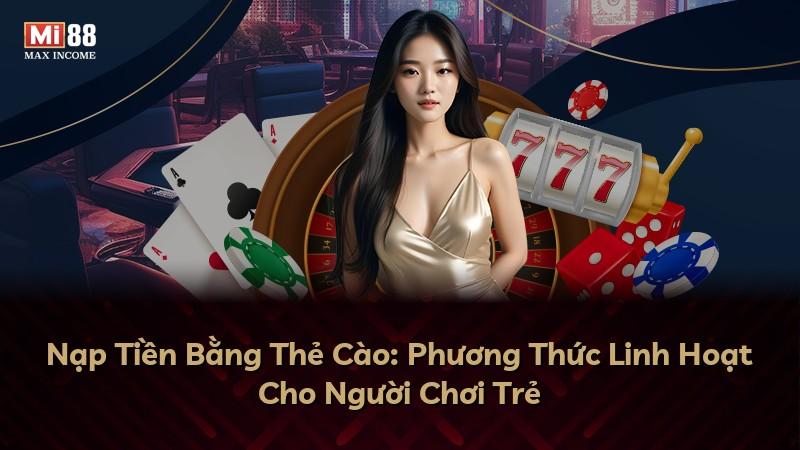 Nạp Tiền Bằng Thẻ Cào: Phương Thức Linh Hoạt Cho Người Chơi Trẻ